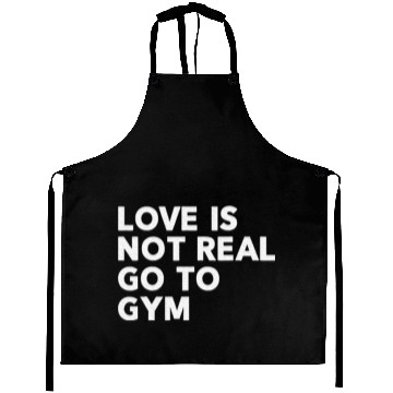 Discover Love Is Not Real Go To Gym Fitness Motivation Aprons