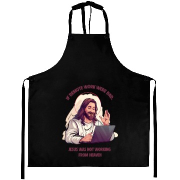 Discover If remote work were bad, Jesus Would Be Here! Aprons