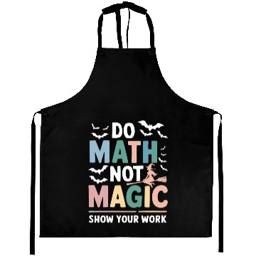 Discover Do Math Not Magic Math Teacher Show Your Work Aprons