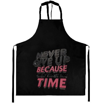 Discover Never Give Up Because Great Things Take Time Aprons