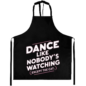 Discover Dance Like Nobody's Watching (Except The Cat) Aprons