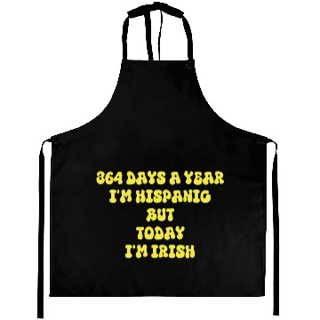 Discover 364 days a year I'm Hispanic but today I'm Irish Aprons