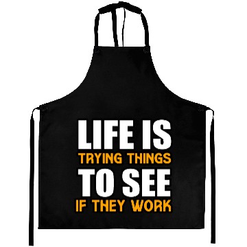 Discover LIFE IS TRYING THINGS TO SEE IF THEY WORK Aprons