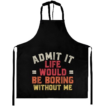 Discover Admit It Life Would Be Boring Without Me Aprons