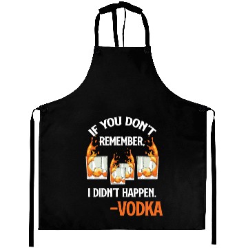 Discover If You Don't Remember, It Didn't Happen. -Vodka Aprons