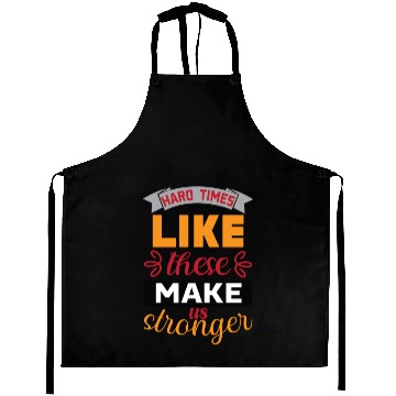 Discover Hard Times Like These Make us Stronger Life Lesson Aprons