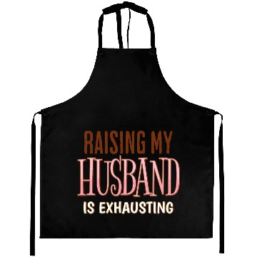 Discover Raising My Husband Is Exhausting Wife Life Saying Aprons