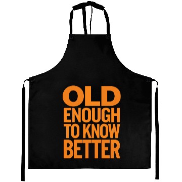 Discover Old Enough to Know Better Birthday Getting Older Aprons