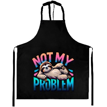 Discover Not My Problem Sloth Relaxation Humor Graphic Aprons