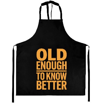 Discover Old Enough To Know Better Birthday Getting Older Aprons