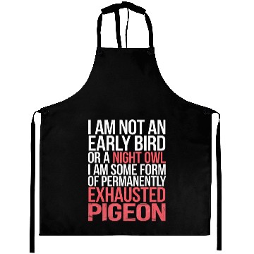 Discover Not Early Bird or Night Owl Just Always Exhausted3 Aprons