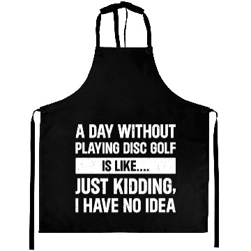 Discover A Day Without Playing Disc Golf Is Like - Funny Di Aprons