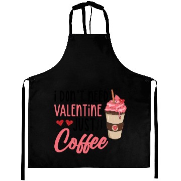 Discover I don t need valentine just coffee Aprons