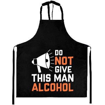 Discover Do Not Give This Man Alcohol Aprons