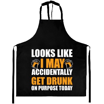 Discover Looks like I may accidentally get drunk on purpose Aprons