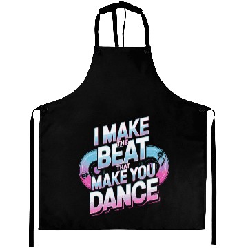 Discover I MAKE THE BEAT THAT MAKE YOU DANCE Aprons