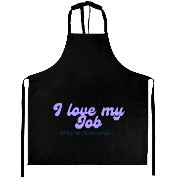 Discover I love my job when I'm on vacation Aprons