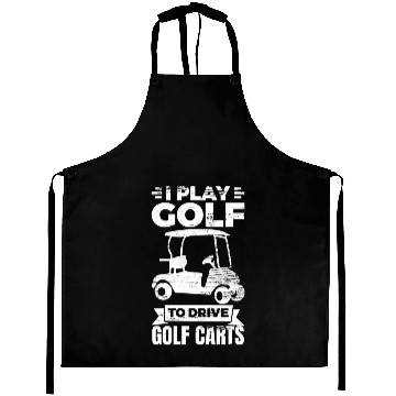 Discover I Play Golf To Drive Golf Carts Aprons