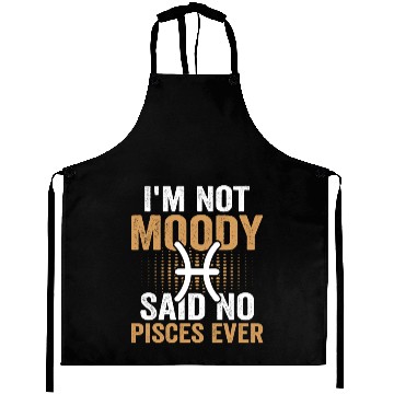 Discover I'm Not Moody Said No Pisces Ever Aprons