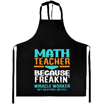 Discover Math Teacher Because Freakin' Miracle Worker Aprons