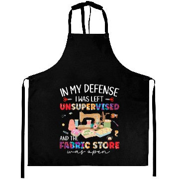 Discover In My Defense Was Left Unsupervised & Fabric Store Aprons
