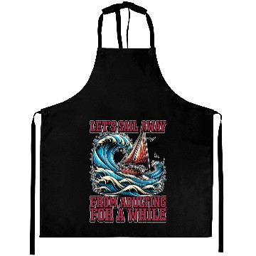 Discover Sailing Let's Sail Away From Adulting Fisherman Aprons