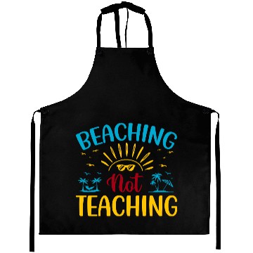 Discover Beaching Not Teaching Funny Teacher Summer Aprons