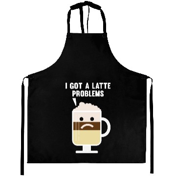 Discover I Got A Latte Problems Aprons