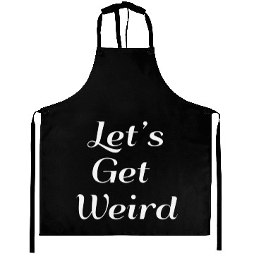 Discover Let's Get Weird - Funny Aprons