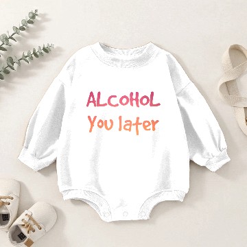 Discover Alcohol you later Baby Romper Sweatshirts