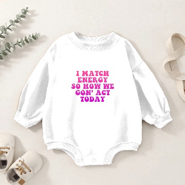 Discover I Match Energy So How We Gon' Act Today Baby Romper Sweatshirts
