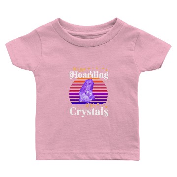 Discover Its Not Hoarding If Its Crystals Geologist Crystal Baby T-shirts