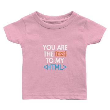 Discover You are the CSS to my HTML Coder Engineer Software Developer Baby T-shirts