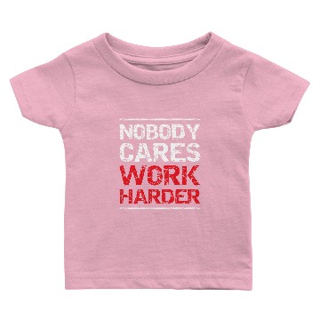 Discover Nobody Cares Work Harder Baby T-shirts