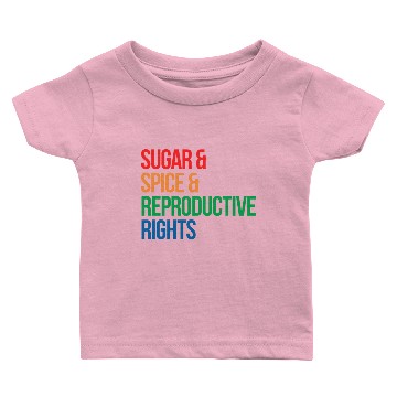 Discover SUGAR SPICE AND REPRODUCTIVE RIGHTS Baby T-shirts