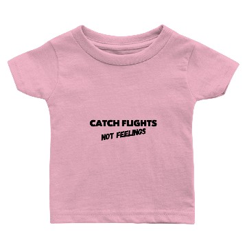 Discover Catch flights not feelings Baby T-shirts