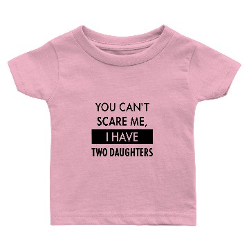 Discover You Can't Scare Me, I Have Two Daughters Baby T-shirts