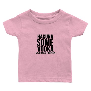 Discover Hakuna Some Vodka Baby T-shirts