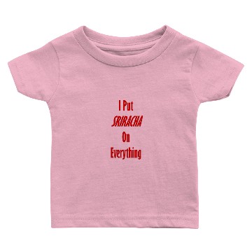 Discover I Put SRIRACHA On Everything Baby T-shirts