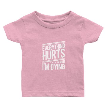 Discover Everything hurts and I'm Baby T-shirts