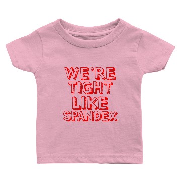 Discover We re Tight Like Spandex Baby T-shirts