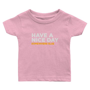 Discover Have A Nice Day. But Elsewhere! Baby T-shirts