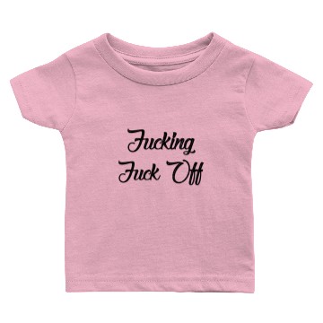Discover fucking fuck off Baby T-shirts