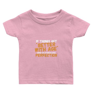 Discover If things get better with age then i'm approaching Baby T-shirts