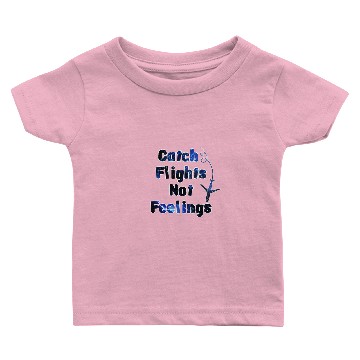 Discover Catch Flights Not Feelings Baby T-shirts