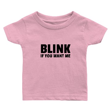 Discover Blink if you want me Baby T-shirts