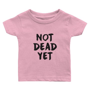 Discover NOT DEAD YET Baby T-shirts