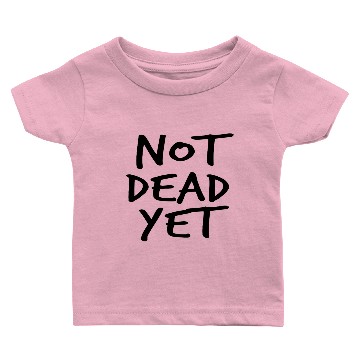 Discover NOT DEAD YET Baby T-shirts