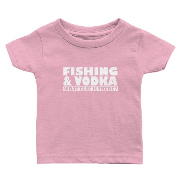 Discover Fishing & Vodka What Else Is There Baby T-shirts