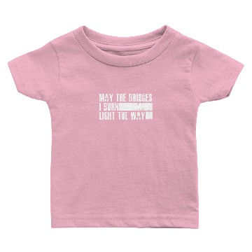 Discover May the bridges I burn light the way Baby T-shirts